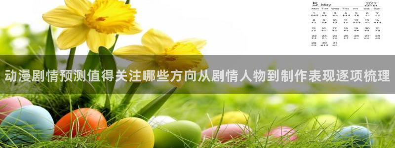 爱漫蛙：动漫剧情预测值得关注哪些方向从剧情人物到制作表现逐项梳理配图