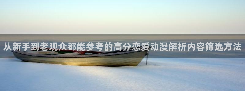 新蛙漫:从新手到老观众都能参考的高分恋爱动漫解析内容筛选方法配图
