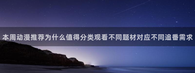6漫蛙:本周动漫推荐为什么值得分类观看不同题材对应不同追番需求配图
