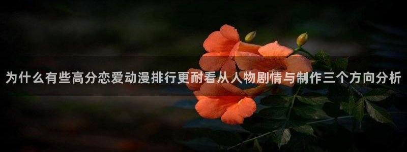 宝漫蛙:为什么有些高分恋爱动漫排行更耐看从人物剧情与制作三个方向分析配图