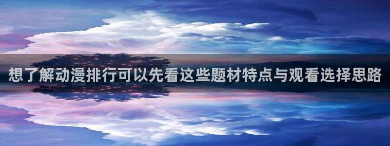 看漫蛙：想了解动漫排行可以先看这些题材特点与观看选择思路配图