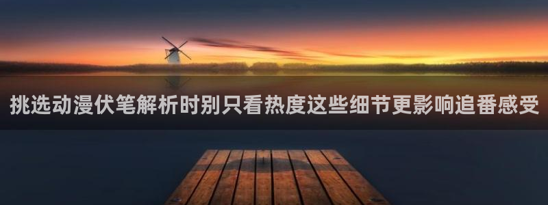 漫蛙飞:挑选动漫伏笔解析时别只看热度这些细节更影响追番感受配图