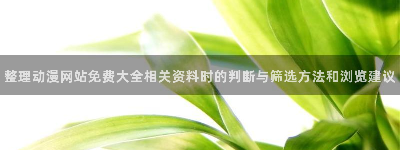 漫蛙客:整理动漫网站免费大全相关资料时的判断与筛选方法和浏览建议配图